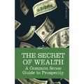 The Secret of Wealth: A Common Sense Guide to Prosperity - Hardcover
