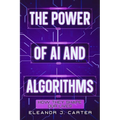 The Power of AI and Algorithms: How They Shape Our Lives - Paperback