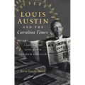 Louis Austin and the Carolina Times: A Life in the Long Black Freedom Struggle - Paperback