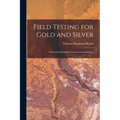 Field Testing for Gold and Silver: A Practical Manual for Prospectors and Miners - Paperback