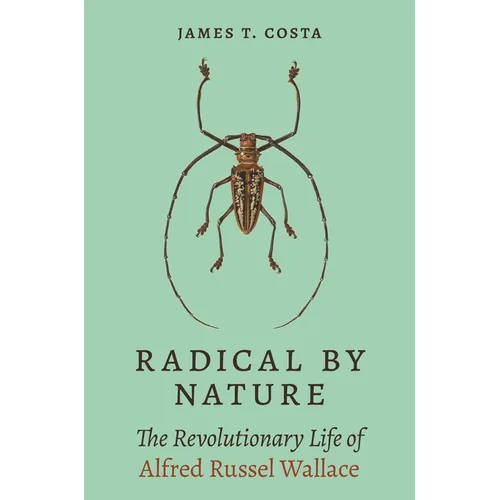 Radical by Nature: The Revolutionary Life of Alfred Russel Wallace - Hardcover