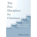 The Five Disciplines for Christians: Biblical Practices to Achieve Maturity - Hardcover
