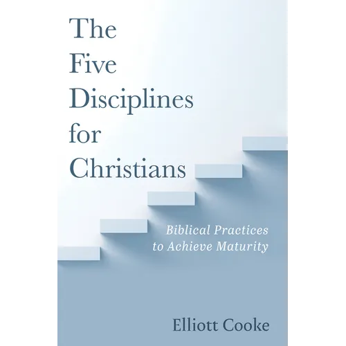 The Five Disciplines for Christians: Biblical Practices to Achieve Maturity - Hardcover