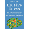 Elusive Cures: Why Neuroscience Hasn't Solved Brain Disorders--And How We Can Change That - Hardcover