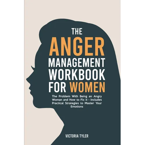 The Anger Management Workbook for Women: The Problem With Being an Angry Woman and How to Fix it - Includes 19 Practical Strategies to Master Your Emo - Paperback
