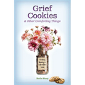 Grief Cookies and Other Comforting Things: Finding Beauty in Life After Loss - Paperback