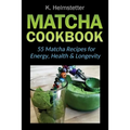 Matcha Cookbook: 55 Matcha Recipes for Energy, Health & Longevity - Paperback