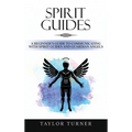 Spirit Guides: A Beginner's Guide to Communicating with Spirit Guides and Guardian Angels - Hardcover