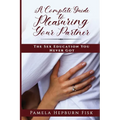A Complete Guide to Pleasuring Your Partner: The Sex Education You Never Got - Paperback