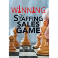 Winning the Staffing Sales Game: The Definitive Game Plan for Sales Success in the Staffing Industry - Hardcover
