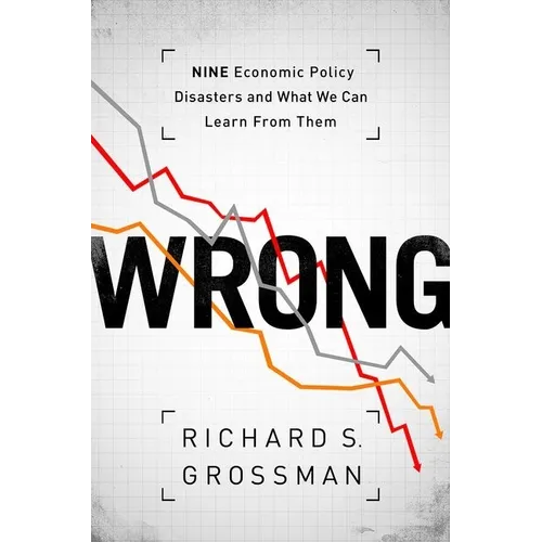 Wrong: Nine Economic Policy Disasters and What We Can Learn from Them - Hardcover