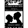 An Unbreakable Bond: The Ultimate Mother and Daughter Relationship - Paperback
