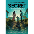 The Co-Parenting Secret: It's Not About You - Paperback