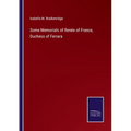 Some Memorials of Renée of France, Duchess of Ferrara - Paperback