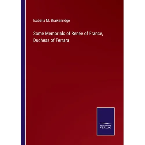 Some Memorials of Renée of France, Duchess of Ferrara - Paperback