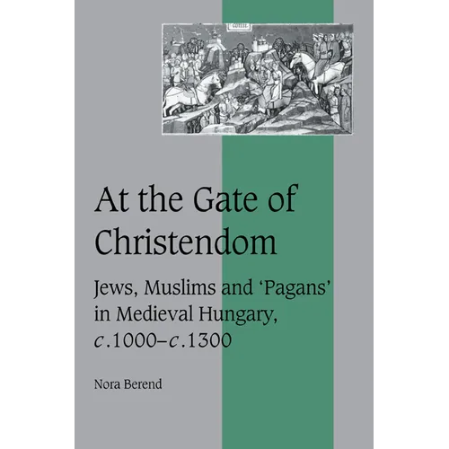 At the Gate of Christendom: Jews, Muslims and 'Pagans' in Medieval Hungary, C.1000 C.1300 - Paperback