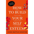 How to Build Your Self Esteem: Reframe Self-Critical Thoughts and Boost Your Confidence - Paperback