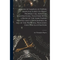 A Book of Samples of Papers Manufactured to Print Properly all Kinds of Illustrations, Together With a Book of the Same Papers Printed and Lithographe - Paperback