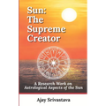 Sun: The Supreme Creator: A Research Work on Astrological Aspects of the Sun - Paperback