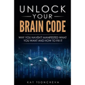 Unlock Your Brain Code: Why You Haven't Manifested What You Want and How to Fix It - Paperback