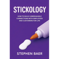 Stickology: How to Build Unbreakable Connections with Employees and Customers for Life - Paperback