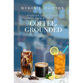 Coffee, Grounded: A Reflective Journey Through Friendships, Stories, & Delicious Drinks - Paperback