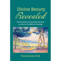 Divine Beauty Revealed: The Aesthetics of Jonathan Edwards as Seen in His Biblical Theology - Paperback