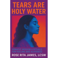 Tears Are Holy Water: Somatic Wisdom & Rituals for Feeling and Aliveness - Paperback