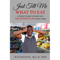 Just Tell Me What To Eat: A Guide to Foods and The Benefits of Eating Them - Paperback