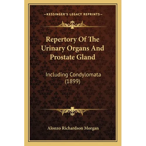 Repertory Of The Urinary Organs And Prostate Gland: Including Condylomata (1899) - Paperback