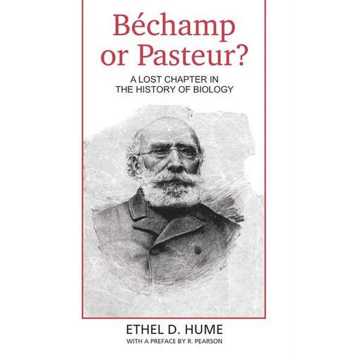 Bechamp or Pasteur?: A Lost Chapter in the history of biology - Hardcover