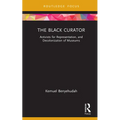The Black Curator: Activists for Representation, and Decolonization of Museums - Hardcover