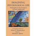 Imagining Psychological Life: Philosophical, Psychological & Poetic Reflections -- A Festschrift in Honor of Robert D. Romanyshyn, PH.D. - Paperback