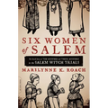 Six Women of Salem: The Untold Story of the Accused and Their Accusers in the Salem Witch Trials - Paperback