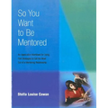 So You Want to Be Mentored: An Application Workbook for Using Five Strategies to Get the Most Out of a Mentoring Relationship - Paperback