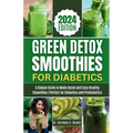 Green Detox Smoothies for Diabetics: A Simple Guide to Make Quick and Easy Healthy Smoothies Perfect for Diabetics and Prediabetics - Paperback