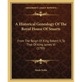 A Historical Genealogy Of The Royal House Of Stuarts: From The Reign Of King Robert II, To That Of King James VI (1795) - Paperback