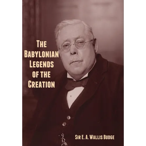 The Babylonian Legends of the Creation - Hardcover