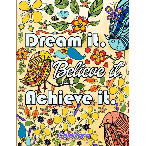Dream It Believe It Achieve It: Be Inspired Coloring Book of Motivational and Inspirational Sayings - Paperback