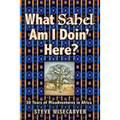 What Sahel Am I Doin' Here?: 30 Years of Misadventures in Africa - Paperback