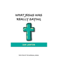What Jesus Was Really Saying: how we turned his teachings upside down - Paperback