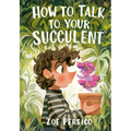 How to Talk to Your Succulent - Paperback
