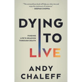 Dying to Live: Finding Life's Meaning Through Death - Paperback