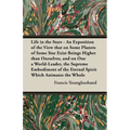 Life in the Stars - An Exposition of the View That on Some Planets of Some Star Exist Beings Higher Than Ourselves, and on One a World-Leader, the Sup - Paperback