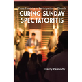 Curing Sunday Spectatoritis: From Passivity to Participation in Church - Paperback
