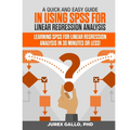 A Quick and Easy Guide in Using SPSS for Linear Regression Analysis: Learning SPSS for Linear Regression Analysis in 30 Minutes or Less! - Paperback