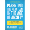 Parenting the New Teen in the Age of Anxiety: A Complete Guide to Your Child's Stressed, Depressed, Expanded, Amazing Adolescence (Parenting Tips, Rai - Paperback