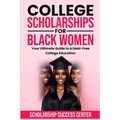 College Scholarships for Black Women: Your Ultimate Guide To A Debt-Free College Education - Paperback