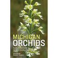 Michigan Orchids: An Illustrated Guide to the Wild Orchids of Michigan - Paperback