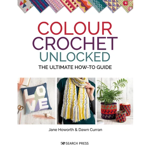 Colour Crochet Unlocked: The Ultimate How-To Guide - Paperback